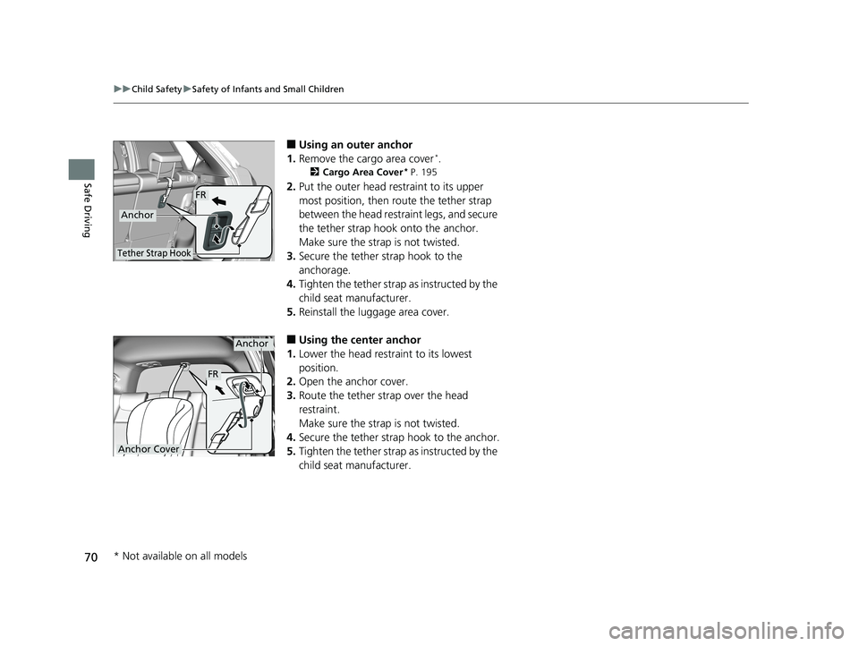 HONDA FIT 2019  Owners Manual (in English) 70
uuChild Safety uSafety of Infants and Small Children
Safe Driving
■Using an outer anchor
1. Remove the cargo area cover*.
2 Cargo Area Cover* P. 195
2.Put the outer head restraint to its upper 
m