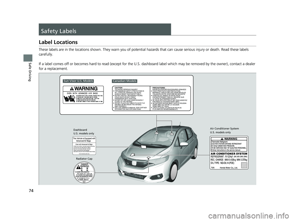 HONDA FIT 2019 (in English) Manual PDF 74
Safe Driving
Safety Labels
Label Locations
These labels are in the locations shown. They warn you of potential hazards that can cause serious injury or death. Read these labels
carefully.
If a la HONDA FIT 2019 (in English) Manual PDF 74
Safe Driving
Safety Labels
Label Locations
These labels are in the locations shown. They warn you of potential hazards that can cause serious injury or death. Read these labels
carefully.
If a la