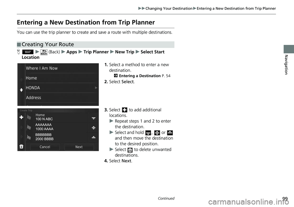 HONDA FIT 2019  Navigation Manual (in English) 99
uuChanging Your Destination uEntering a New Destination from Trip Planner
Continued
Navigation
Entering a New Destination from Trip Planner
You can use the trip planner to create and  save a route 