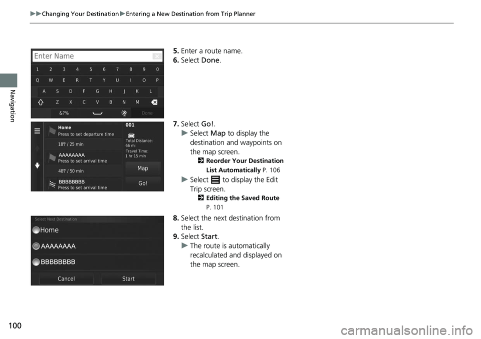 HONDA FIT 2019  Navigation Manual (in English) 100
uuChanging Your Destination uEntering a New Destination from Trip Planner
Navigation
5. Enter a route name.
6. Select  Done.
7. Select  Go!.
u Select  Map to display the 
destination and waypoints