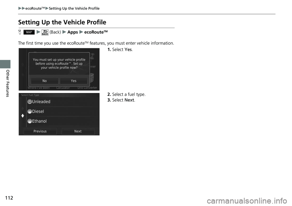 HONDA FIT 2019  Navigation Manual (in English) 112
uuecoRouteTMuSetting Up the Vehicle Profile
Other Features
Setting Up the Vehicle Profile
H u (Back) uApps uecoRouteTM
The first time you use the ecoRouteTM features, you must enter vehicle inform