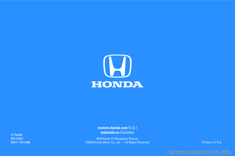 HONDA FIT 2019 Navigation Manual (in English) owners.honda.com (U.S.)
myhonda.ca (Canada)
2019 Honda Fit Navigation Manual
©2018 Honda Motor Co., Ltd. — All Rights Reserved 31T5A84
0
NM-07401
00X31-T5A-8400Printed in U.S.A. HONDA FIT 2019 Navigation Manual (in English) owners.honda.com (U.S.)
myhonda.ca (Canada)
2019 Honda Fit Navigation Manual
©2018 Honda Motor Co., Ltd. — All Rights Reserved 31T5A84
0
NM-07401
00X31-T5A-8400Printed in U.S.A.