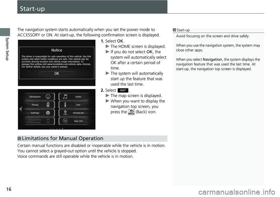 HONDA FIT 2019 Navigation Manual (in English) 16
System Setup
Start-up
The navigation system starts automatically when yo u set the power mode to
ACCESSORY or ON. At start-up, the follow ing confirmation screen is displayed.
1. Select OK.
u The HONDA FIT 2019 Navigation Manual (in English) 16
System Setup
Start-up
The navigation system starts automatically when yo u set the power mode to
ACCESSORY or ON. At start-up, the follow ing confirmation screen is displayed.
1. Select OK.
u The