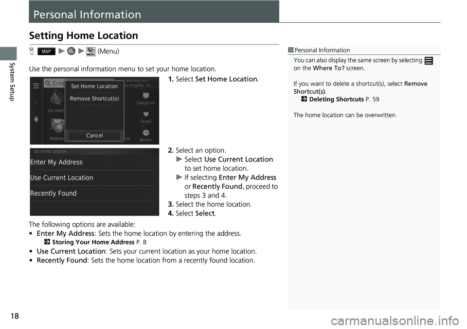 HONDA FIT 2019 Navigation Manual (in English) 18
System Setup
Personal Information
Setting Home Location
Huu (Menu)
Use the personal information menu to set your home location. 1.Select Set Home Location .
2. Select an option.
u Select Use Cur HONDA FIT 2019 Navigation Manual (in English) 18
System Setup
Personal Information
Setting Home Location
Huu (Menu)
Use the personal information menu to set your home location. 1.Select Set Home Location .
2. Select an option.
u Select Use Cur