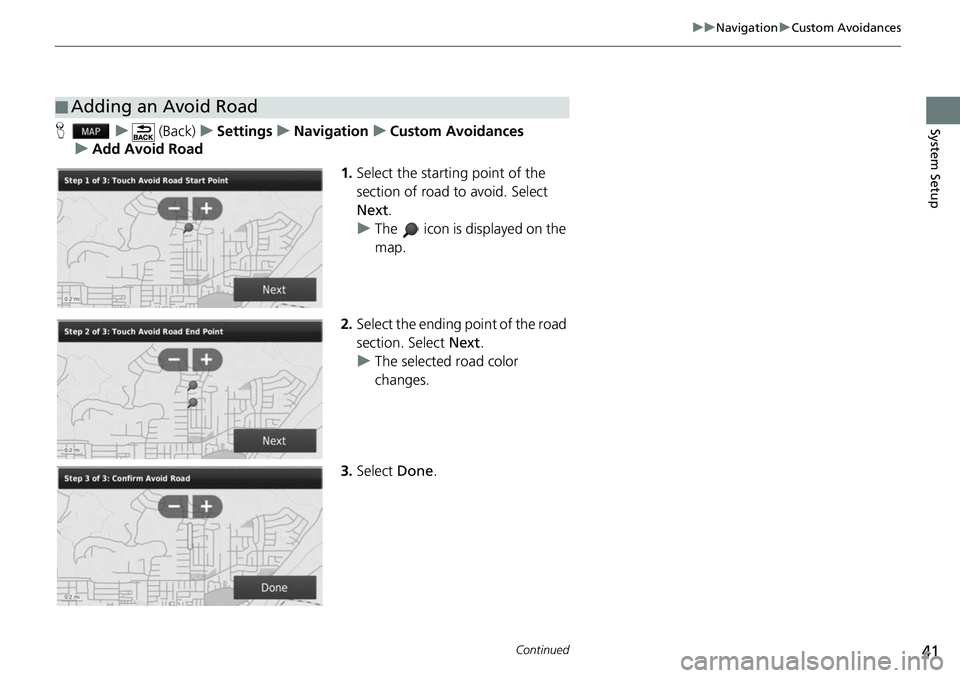 HONDA FIT 2019 Navigation Manual (in English) 41
uuNavigation uCustom Avoidances
Continued
System SetupH u (Back) uSettings uNavigation uCustom Avoidances
u Add Avoid Road
1.Select the starting point of the
section of road to avoid. Select
Next HONDA FIT 2019 Navigation Manual (in English) 41
uuNavigation uCustom Avoidances
Continued
System SetupH u (Back) uSettings uNavigation uCustom Avoidances
u Add Avoid Road
1.Select the starting point of the
section of road to avoid. Select
Next