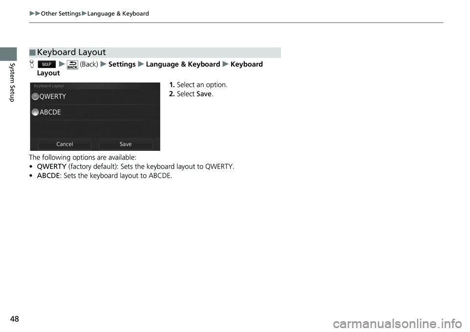 HONDA FIT 2019  Navigation Manual (in English) 48
uuOther Settings uLanguage & Keyboard
System SetupH u (Back) uSettings uLanguage & Keyboard uKeyboard 
Layout
1.Select an option.
2. Select  Save.
The following options are available:
• QWERTY  (