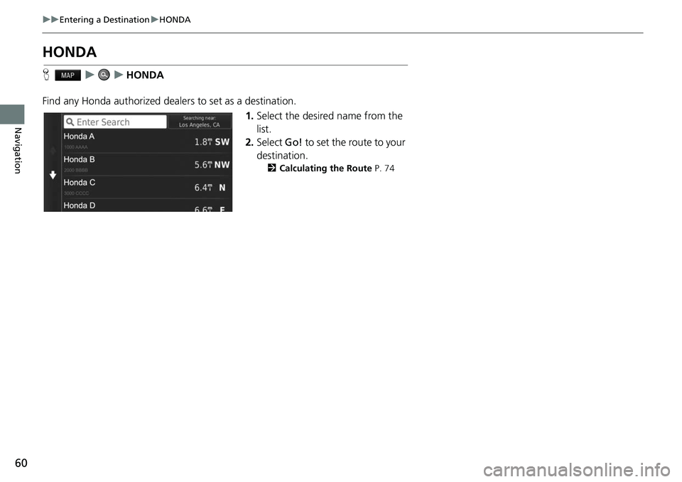 HONDA FIT 2019  Navigation Manual (in English) 60
uuEntering a Destination uHONDA
Navigation
HONDA
H uuHONDA
Find any Honda authorized dealers to set as a destination. 1.Select the desired name from the 
list.
2. Select  Go! to set the route to yo