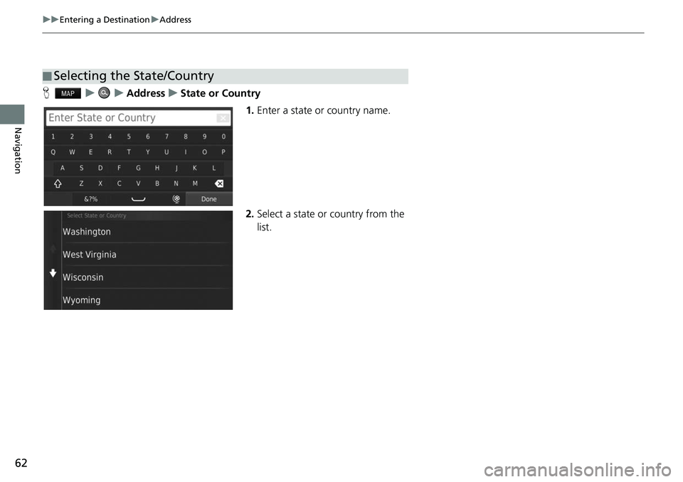 HONDA FIT 2019  Navigation Manual (in English) 62
uuEntering a Destination uAddress
Navigation
H uuAddressuState or Country
1.Enter a state or country name.
2. Select a state or country from the 
list.
■Selecting the State/Country 