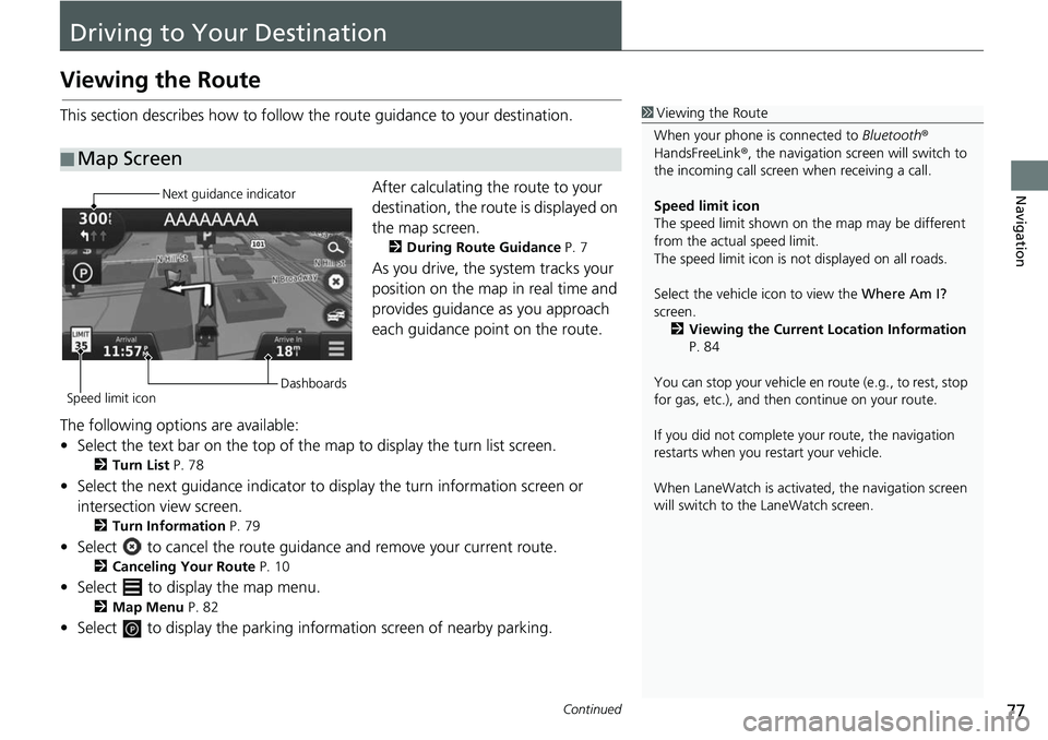 HONDA FIT 2019  Navigation Manual (in English) 77Continued
Navigation
Driving to Your Destination
Viewing the Route
This section describes how to follow the route guidance to your destination.After calculating the route to your 
destination, the r