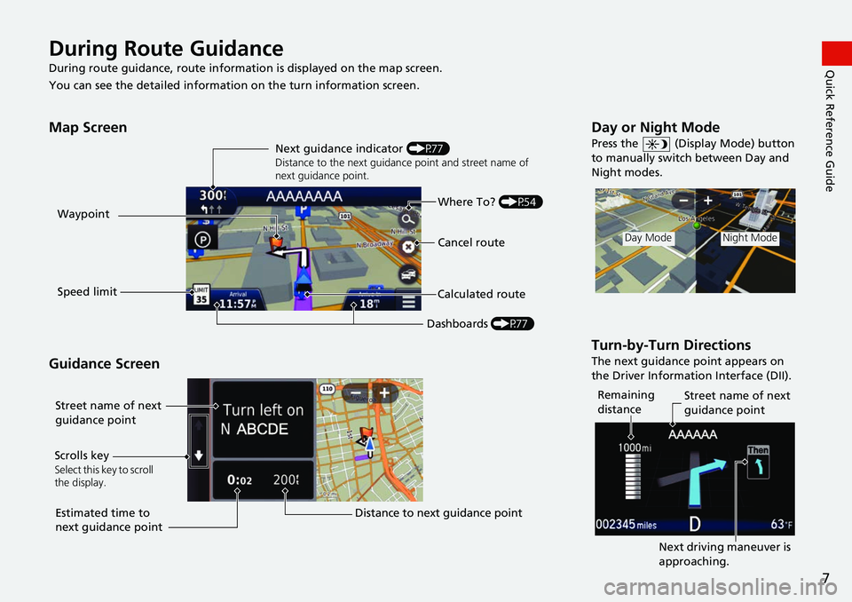 HONDA FIT 2019  Navigation Manual (in English) 7
Quick Reference GuideDuring Route Guidance
During route guidance, route information is displayed on the map screen.
You can see the detailed information  on the turn information screen.
Map Screen
G