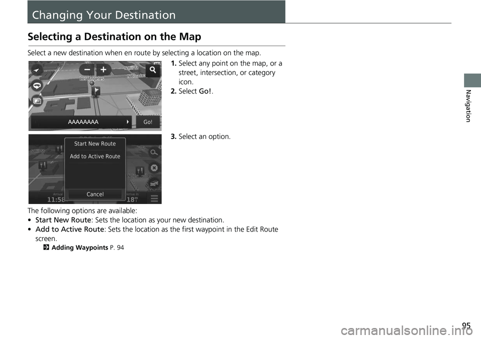 HONDA FIT 2019  Navigation Manual (in English) 95
Navigation
Changing Your Destination
Selecting a Destination on the Map
Select a new destination when en route by selecting a location on the map.1.Select any point on the map, or a 
street, inters