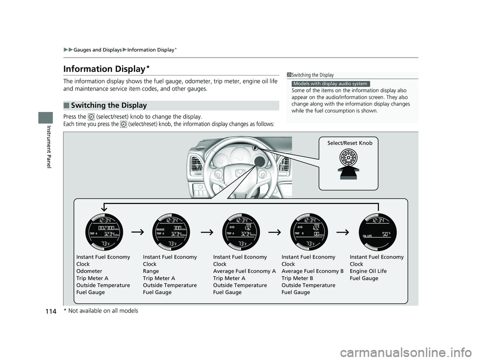 HONDA HR-V 2019  Owners Manual (in English) 114
uuGauges and Displays uInformation Display*
Instrument Panel
Information Display*
The information display shows the fuel gauge, odometer, trip meter, engine oil life 
and maintenance service item 