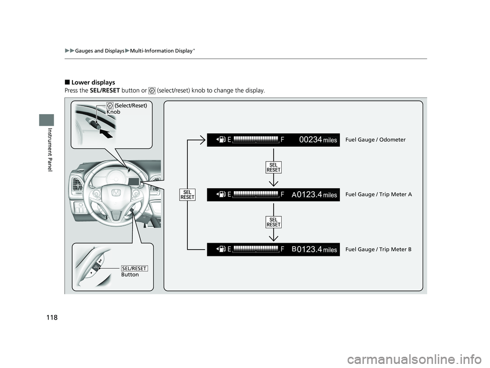 HONDA HR-V 2019 Owners Manual (in English) 118
uuGauges and Displays uMulti-Information Display*
Instrument Panel
■Lower displays
Press the SEL/RESET button or (select/reset) knob to change the display.
Fuel Gauge / Odometer
Fuel Gauge HONDA HR-V 2019 Owners Manual (in English) 118
uuGauges and Displays uMulti-Information Display*
Instrument Panel
■Lower displays
Press the SEL/RESET button or (select/reset) knob to change the display.
Fuel Gauge / Odometer
Fuel Gauge