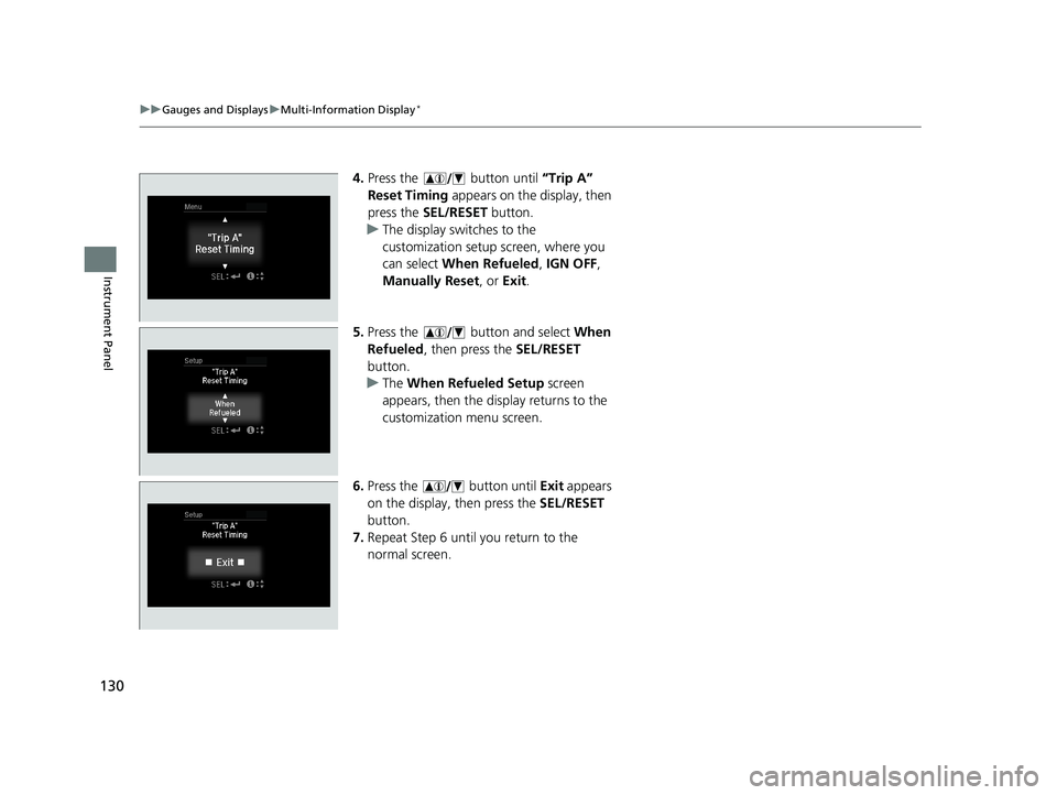 HONDA HR-V 2019 Owners Manual (in English) 130
uuGauges and Displays uMulti-Information Display*
Instrument Panel
4. Press the button until “Trip A”
Reset Timing appears on the display, then
press the SEL/RESET button.
u The displa HONDA HR-V 2019 Owners Manual (in English) 130
uuGauges and Displays uMulti-Information Display*
Instrument Panel
4. Press the button until “Trip A”
Reset Timing appears on the display, then
press the SEL/RESET button.
u The displa