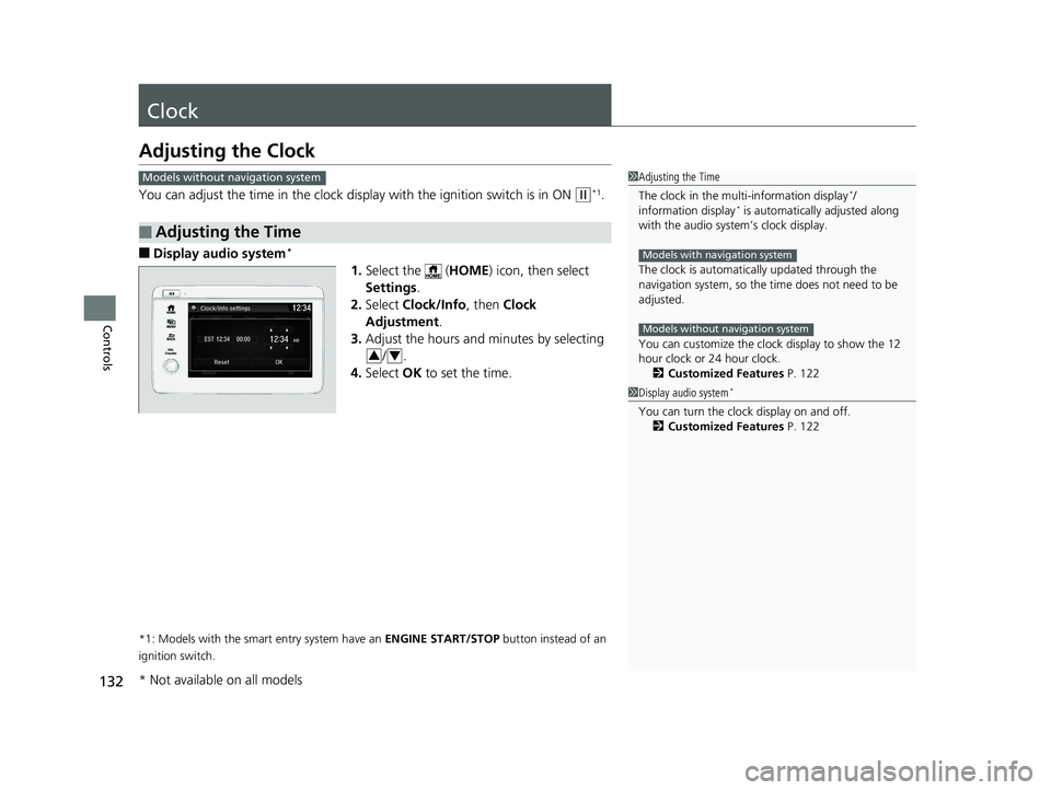 HONDA HR-V 2019  Owners Manual (in English) 132
Controls
Clock
Adjusting the Clock
You can adjust the time in the clock display with the ignition switch is in ON (w*1.
■Display audio system*
1.Select the   ( HOME) icon, then select 
Settings 