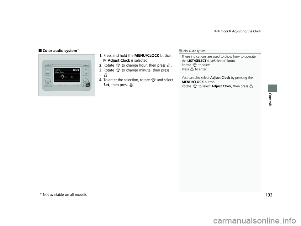 HONDA HR-V 2019 Owners Manual (in English) 133
uuClock uAdjusting the Clock
Controls
■Color audio system*
1. Press and hold the MENU/CLOCK button.
u Adjust Clock is selected.
2. Rotate to change hour, then press .
3. Rotate to change m HONDA HR-V 2019 Owners Manual (in English) 133
uuClock uAdjusting the Clock
Controls
■Color audio system*
1. Press and hold the MENU/CLOCK button.
u Adjust Clock is selected.
2. Rotate to change hour, then press .
3. Rotate to change m
