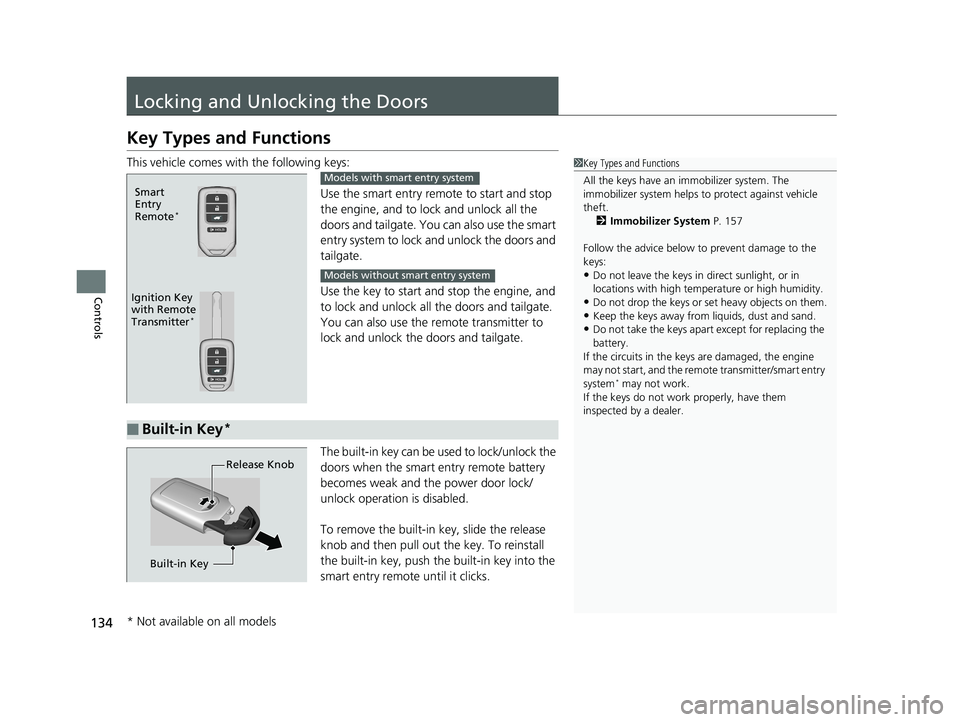 HONDA HR-V 2019  Owners Manual (in English) 134
Controls
Locking and Unlocking the Doors
Key Types and Functions
This vehicle comes with the following keys:Use the smart entry remote to start and stop 
the engine, and to lock and unlock all the