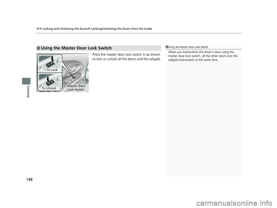 HONDA HR-V 2019 Owners Manual (in English) uuLocking and Unlocking the Doors uLocking/Unlocking the Doors from the Inside
148
Controls
Press the master door lock switch in as shown
to lock or unlock all the doors and the tailgate.
■Using th HONDA HR-V 2019 Owners Manual (in English) uuLocking and Unlocking the Doors uLocking/Unlocking the Doors from the Inside
148
Controls
Press the master door lock switch in as shown
to lock or unlock all the doors and the tailgate.
■Using th