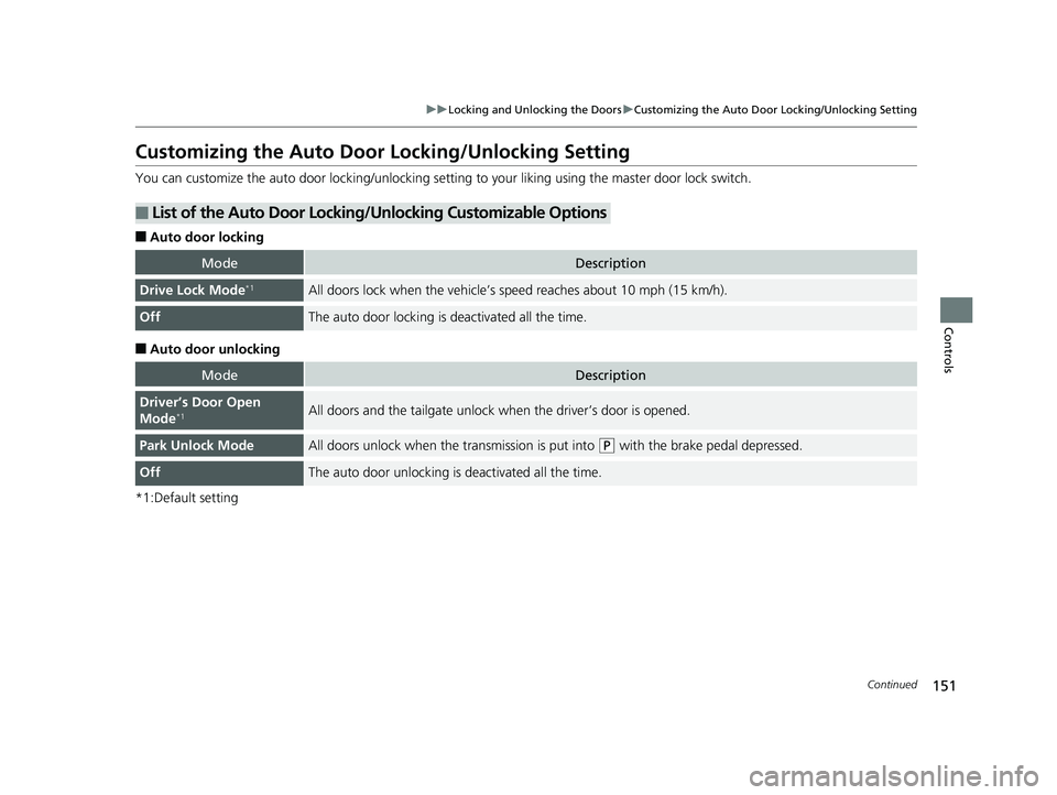 HONDA HR-V 2019 Owners Manual (in English) 151
uuLocking and Unlocking the Doors uCustomizing the Auto Door Locking/Unlocking Setting
Continued
Controls
Customizing the Auto Door Locking/Unlocking Setting
You can customize the auto door locki HONDA HR-V 2019 Owners Manual (in English) 151
uuLocking and Unlocking the Doors uCustomizing the Auto Door Locking/Unlocking Setting
Continued
Controls
Customizing the Auto Door Locking/Unlocking Setting
You can customize the auto door locki