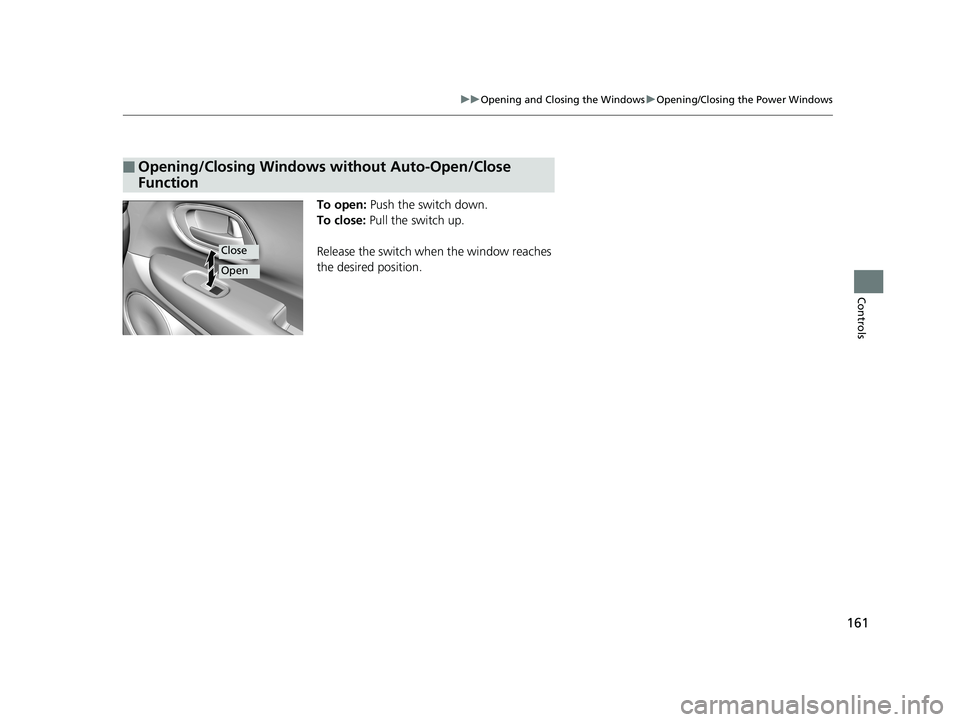 HONDA HR-V 2019 Owners Manual (in English) 161
uuOpening and Closing the Windows uOpening/Closing the Power Windows
Controls
To open: Push the switch down.
To close: Pull the switch up.
Release the switch when the window reaches
the desired HONDA HR-V 2019 Owners Manual (in English) 161
uuOpening and Closing the Windows uOpening/Closing the Power Windows
Controls
To open: Push the switch down.
To close: Pull the switch up.
Release the switch when the window reaches
the desired