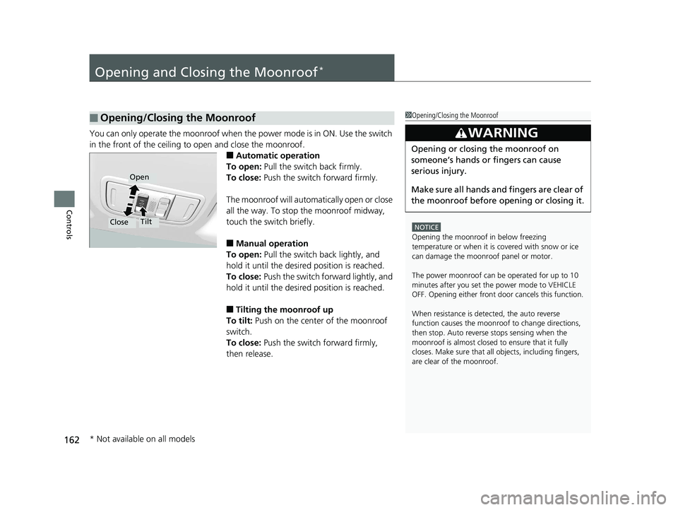 HONDA HR-V 2019 Owners Manual (in English) 162
Controls
Opening and Closing the Moonroof*
You can only operate the moonroof when the power mode is in ON. Use the switch
in the front of the ceiling to open and close the moonroof.
■Automatic HONDA HR-V 2019 Owners Manual (in English) 162
Controls
Opening and Closing the Moonroof*
You can only operate the moonroof when the power mode is in ON. Use the switch
in the front of the ceiling to open and close the moonroof.
■Automatic