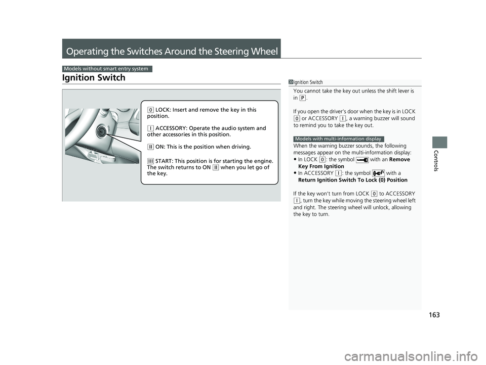 HONDA HR-V 2019 Owners Manual (in English) 163
Controls
Operating the Switches Around the Steering Wheel
Ignition Switch
Models without smart entry system
1Ignition Switch
You cannot take the key out unless the shift lever is
in
( P.
If you HONDA HR-V 2019 Owners Manual (in English) 163
Controls
Operating the Switches Around the Steering Wheel
Ignition Switch
Models without smart entry system
1Ignition Switch
You cannot take the key out unless the shift lever is
in
( P.
If you