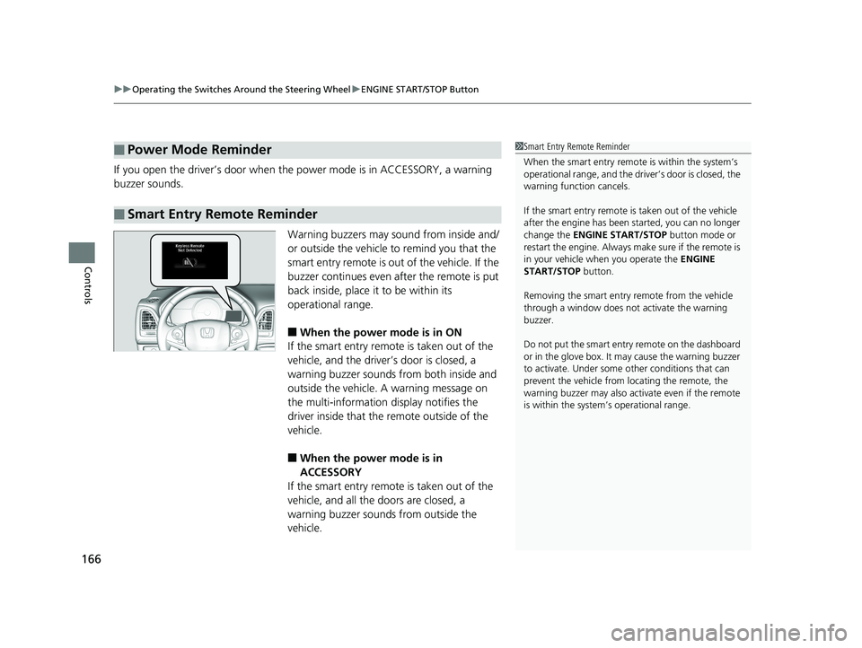 HONDA HR-V 2019   (in English) Owners Guide uuOperating the Switches Around the Steering Wheel uENGINE START/STOP Button
166
Controls
If you open the driver’s door when th e power mode is in ACCESSORY, a warning 
buzzer sounds.
Warning buzzer
