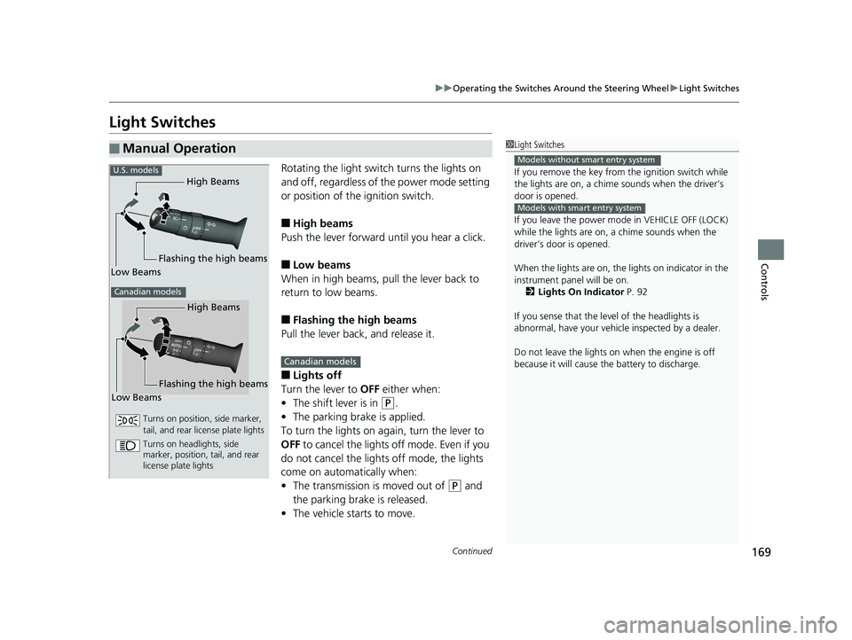 HONDA HR-V 2019  Owners Manual (in English) 169
uuOperating the Switches Around the Steering Wheel uLight Switches
Continued
Controls
Light Switches
Rotating the light switch turns the lights on 
and off, regardless of the power mode setting 
o