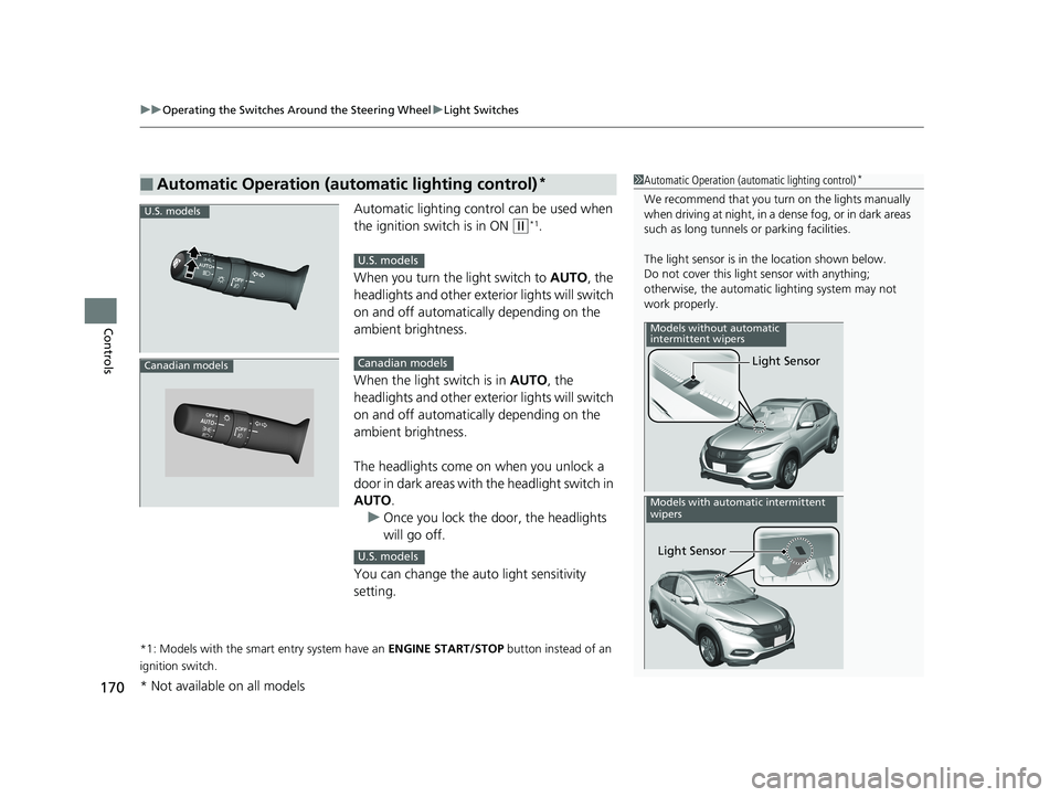 HONDA HR-V 2019   (in English) Owners Guide uuOperating the Switches Around the Steering Wheel uLight Switches
170
Controls
Automatic lighting control can be used when 
the ignition switch is in ON 
(w*1.
When you turn the light switch to  AUTO