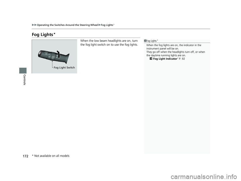 HONDA HR-V 2019  Owners Manual (in English) 172
uuOperating the Switches Around the Steering Wheel uFog Lights*
Controls
Fog Lights*
When the low beam headlights are on, turn 
the fog light switch on to use the fog lights.1Fog Lights*
When the 