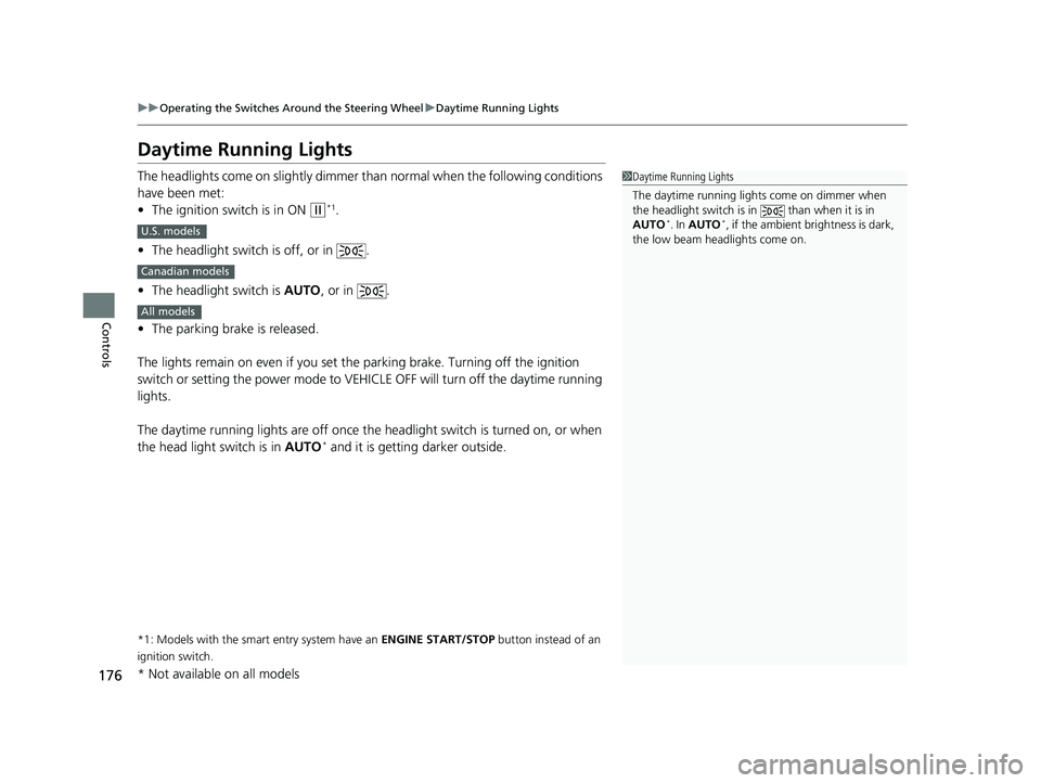 HONDA HR-V 2019 Owners Manual (in English) 176
uuOperating the Switches Around the Steering Wheel uDaytime Running Lights
Controls
Daytime Running Lights
The headlights come on slightly dimmer th an normal when the following conditions
have b HONDA HR-V 2019 Owners Manual (in English) 176
uuOperating the Switches Around the Steering Wheel uDaytime Running Lights
Controls
Daytime Running Lights
The headlights come on slightly dimmer th an normal when the following conditions
have b