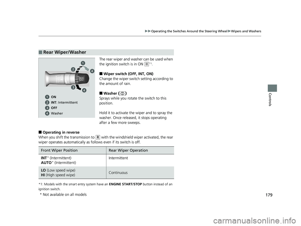 HONDA HR-V 2019  Owners Manual (in English) 179
uuOperating the Switches Around the Steering Wheel uWipers and Washers
Controls
The rear wiper and washer can be used when 
the ignition switch is in ON 
(w*1.
■Wiper switch (OFF, INT, ON)
Chang