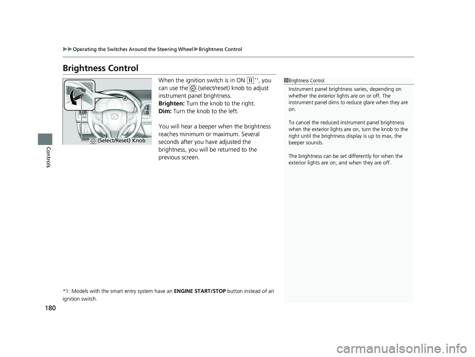 HONDA HR-V 2019   (in English) Owners Guide 180
uuOperating the Switches Around the Steering Wheel uBrightness Control
Controls
Brightness Control
When the ignition switch is in ON (w*1, you 
can use the   (select/reset) knob to adjust 
instrum