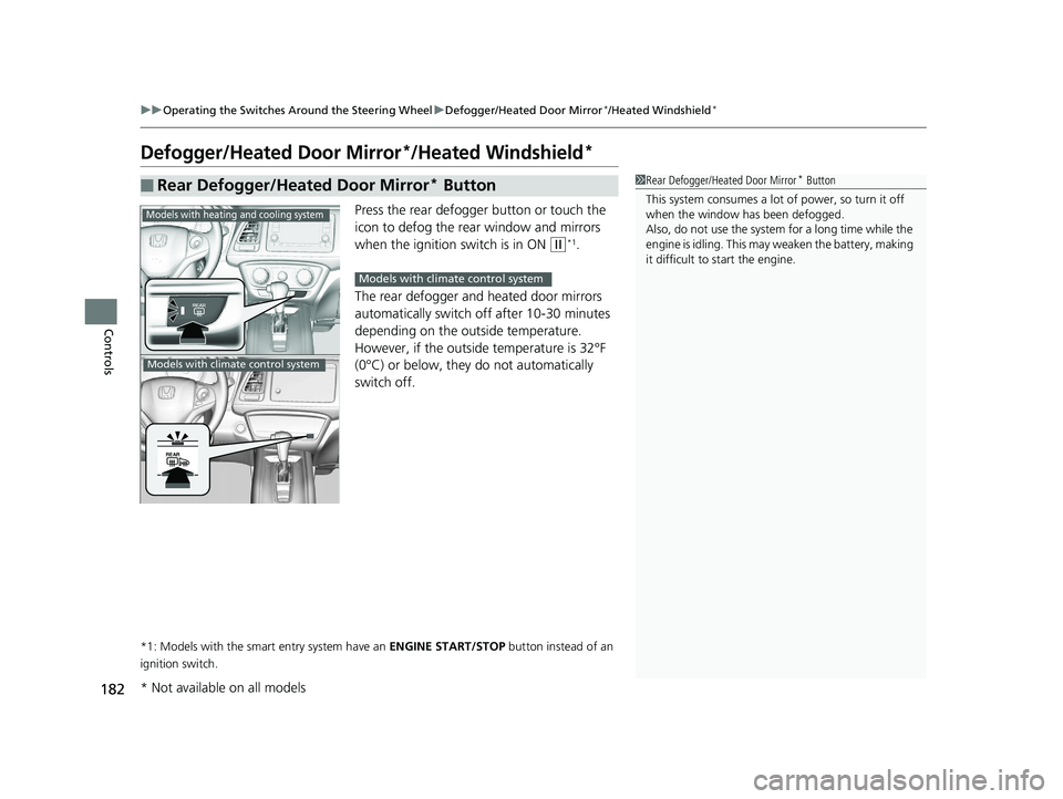 HONDA HR-V 2019   (in English) Owners Guide 182
uuOperating the Switches Around the Steering Wheel uDefogger/Heated Door Mirror*/Heated Windshield*
Controls
Defogger/Heated Door Mirror*/Heated Windshield*
Press the rear defogger button or touch