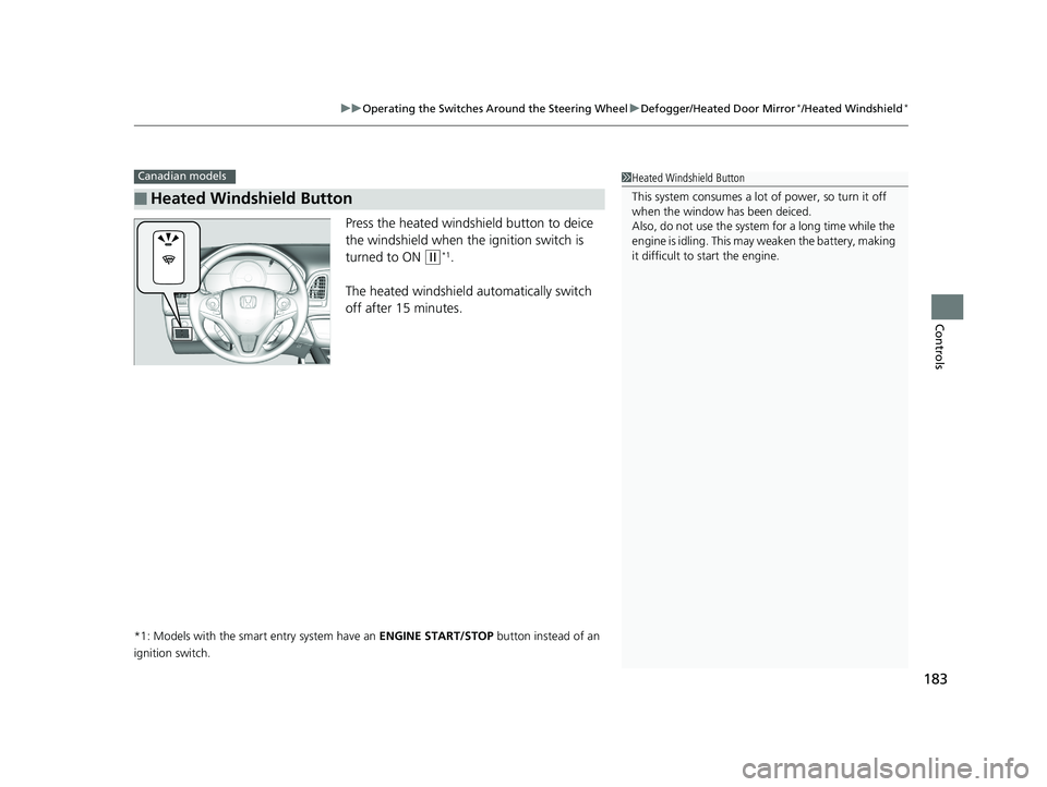 HONDA HR-V 2019 Owners Manual (in English) 183
uuOperating the Switches Around the Steering Wheel uDefogger/Heated Door Mirror*/Heated Windshield*
Controls
Press the heated windshield button to deice
the windshield when th e ignition switch i HONDA HR-V 2019 Owners Manual (in English) 183
uuOperating the Switches Around the Steering Wheel uDefogger/Heated Door Mirror*/Heated Windshield*
Controls
Press the heated windshield button to deice
the windshield when th e ignition switch i