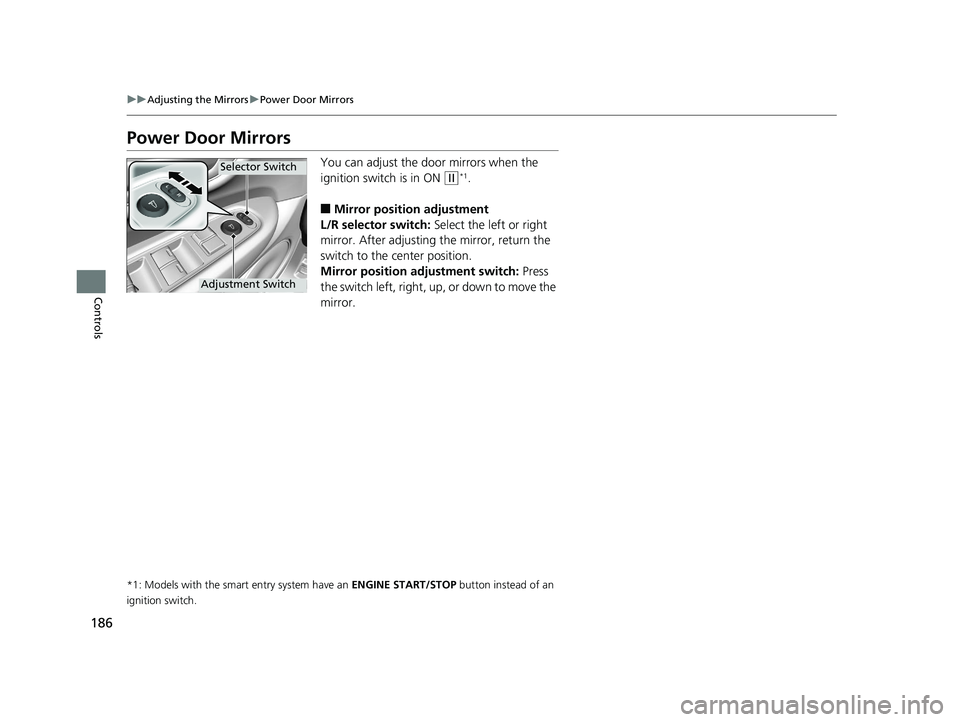 HONDA HR-V 2019 Owners Manual (in English) 186
uuAdjusting the Mirrors uPower Door Mirrors
Controls
Power Door Mirrors
You can adjust the door mirrors when the
ignition switch is in ON
(w*1.
■Mirror position adjustment
L/R selector switch: HONDA HR-V 2019 Owners Manual (in English) 186
uuAdjusting the Mirrors uPower Door Mirrors
Controls
Power Door Mirrors
You can adjust the door mirrors when the
ignition switch is in ON
(w*1.
■Mirror position adjustment
L/R selector switch: