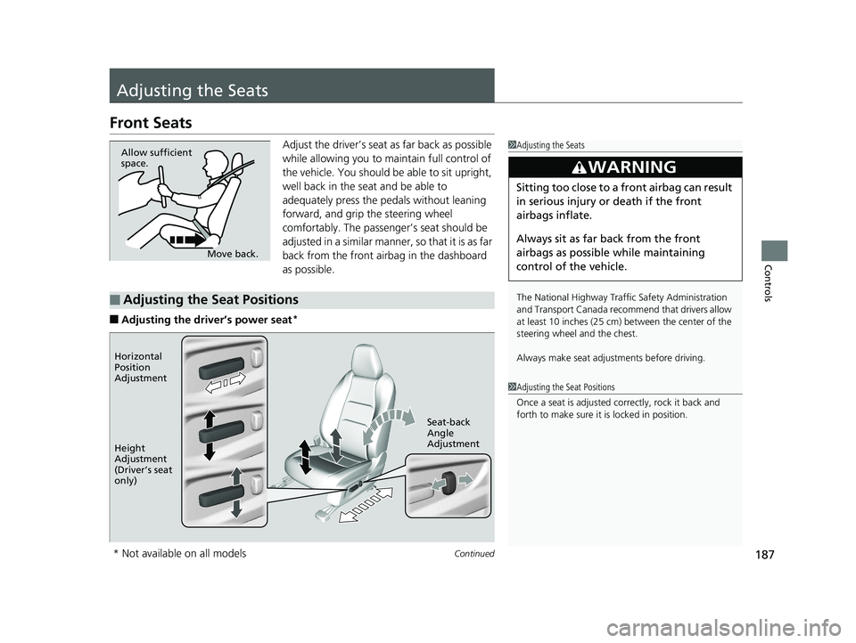 HONDA HR-V 2019   (in English) Owners Guide 187Continued
Controls
Adjusting the Seats
Front Seats
Adjust the driver’s seat as far back as possible 
while allowing you to ma intain full control of 
the vehicle. You should be able to sit uprigh