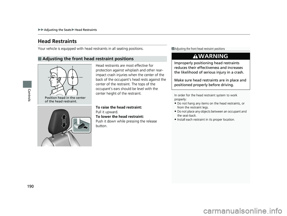 HONDA HR-V 2019 Owners Manual (in English) 190
uuAdjusting the Seats uHead Restraints
Controls
Head Restraints
Your vehicle is equipped with head restraints in all seating positions.
Head restraints are most effective for
protection against w HONDA HR-V 2019 Owners Manual (in English) 190
uuAdjusting the Seats uHead Restraints
Controls
Head Restraints
Your vehicle is equipped with head restraints in all seating positions.
Head restraints are most effective for
protection against w