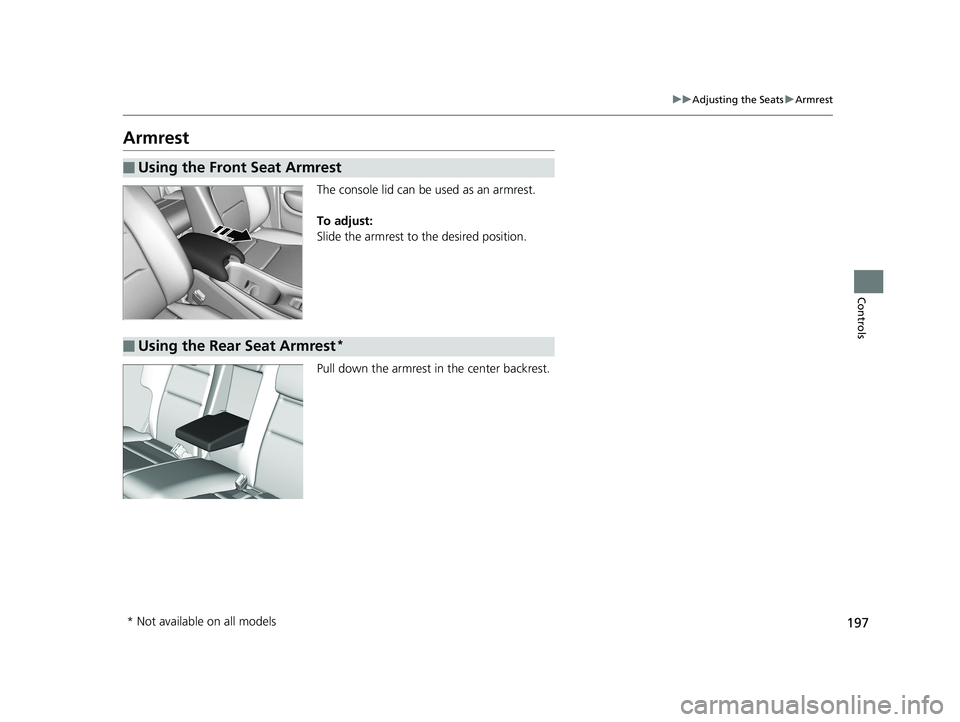 HONDA HR-V 2019 Owners Manual (in English) 197
uuAdjusting the Seats uArmrest
Controls
Armrest
The console lid can be used as an armrest.
To adjust:
Slide the armrest to the desired position.
Pull down the armrest in the center backrest.
■Us HONDA HR-V 2019 Owners Manual (in English) 197
uuAdjusting the Seats uArmrest
Controls
Armrest
The console lid can be used as an armrest.
To adjust:
Slide the armrest to the desired position.
Pull down the armrest in the center backrest.
■Us