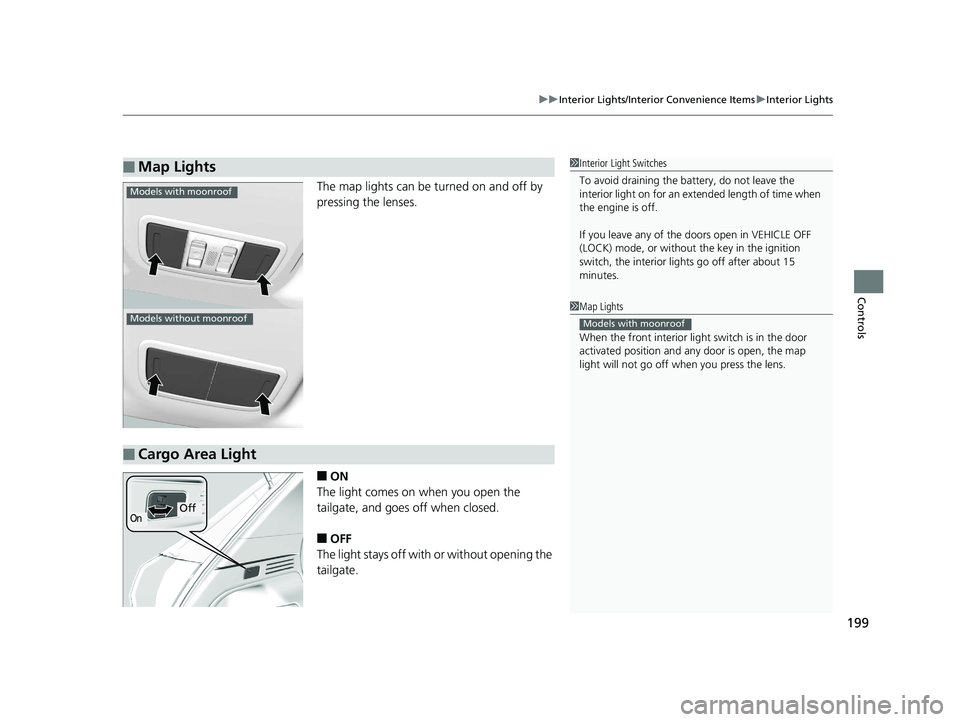 HONDA HR-V 2019  Owners Manual (in English) 199
uuInterior Lights/Interior Convenience Items uInterior Lights
Controls
The map lights can be turned on and off by 
pressing the lenses.
■ON
The light comes on when you open the 
tailgate, and go