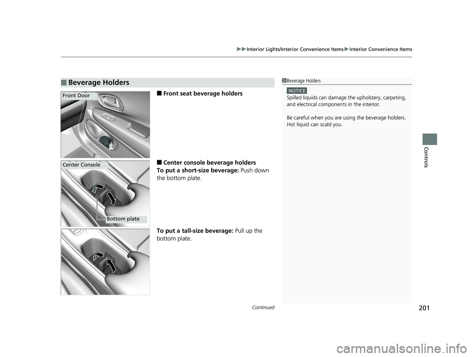 HONDA HR-V 2019  Owners Manual (in English) Continued201
uuInterior Lights/Interior Convenience Items uInterior Convenience Items
Controls
■Front seat beverage holders
■Center console beverage holders
To put a short-size beverage:  Push dow