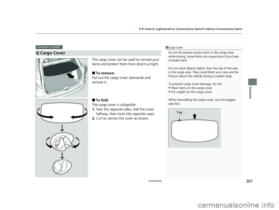 HONDA HR-V 2019  Owners Manual (in English) Continued207
uuInterior Lights/Interior Convenience Items uInterior Convenience Items
Controls
The cargo cover can be used to conceal your 
items and protect them from direct sunlight.
■To remove:
P