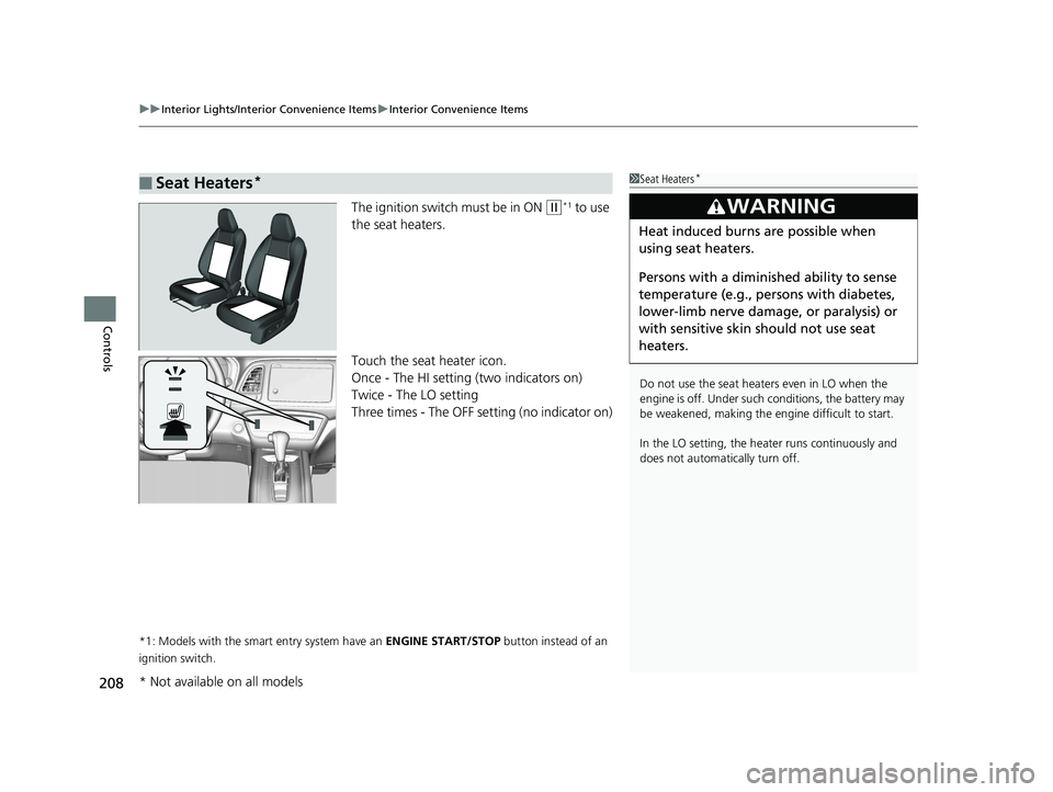 HONDA HR-V 2019 Owners Manual (in English) uuInterior Lights/Interior Convenience Items uInterior Convenience Items
208
Controls
The ignition switch must be in ON (w*1 to use
the seat heaters.
Touch the seat heater icon.
Once - The HI setting HONDA HR-V 2019 Owners Manual (in English) uuInterior Lights/Interior Convenience Items uInterior Convenience Items
208
Controls
The ignition switch must be in ON (w*1 to use
the seat heaters.
Touch the seat heater icon.
Once - The HI setting