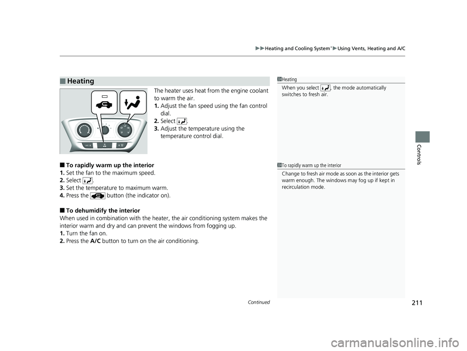 HONDA HR-V 2019  Owners Manual (in English) Continued211
uuHeating and Cooling System*uUsing Vents, Heating and A/C
Controls
The heater uses heat from the engine coolant 
to warm the air.
1. Adjust the fan speed using the fan control 
dial.
2. 