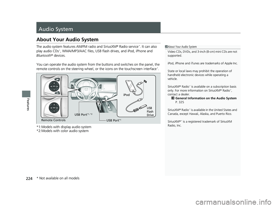 HONDA HR-V 2019   (in English) Service Manual 224
Features
Audio System
About Your Audio System
The audio system features AM/FM radio and SiriusXM ® Radio service*. It can also 
play audio CDs*, WMA/MP3/AAC files, USB flash  drives, and iPod, iP