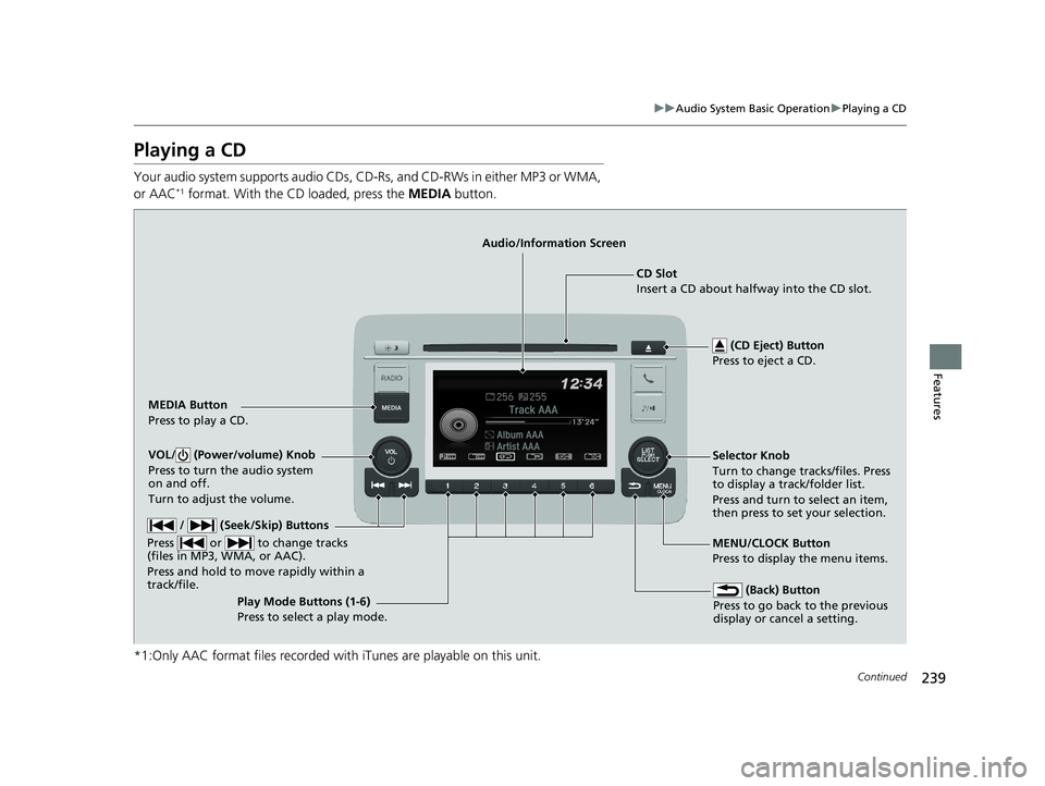 HONDA HR-V 2019 Owners Manual (in English) 239
uuAudio System Basic Operation uPlaying a CD
Continued
Features
Playing a CD
Your audio system supports audio CDs, CD-Rs , and CD-RWs in either MP3 or WMA,
or AAC*1 format. With the CD loaded, pr HONDA HR-V 2019 Owners Manual (in English) 239
uuAudio System Basic Operation uPlaying a CD
Continued
Features
Playing a CD
Your audio system supports audio CDs, CD-Rs , and CD-RWs in either MP3 or WMA,
or AAC*1 format. With the CD loaded, pr