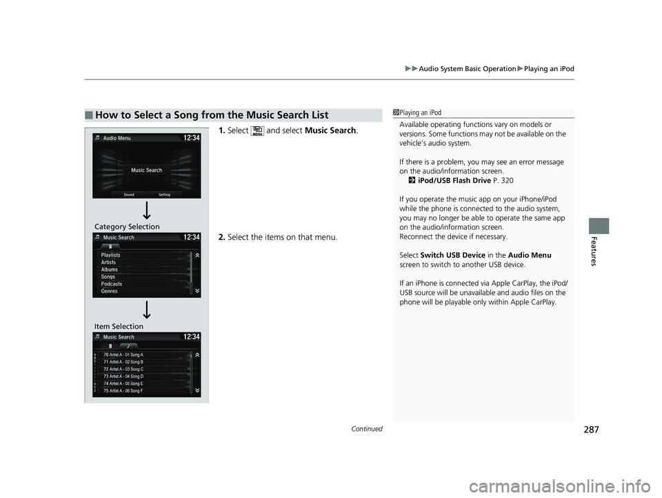 HONDA HR-V 2019 Owners Manual (in English) Continued287
uuAudio System Basic Operation uPlaying an iPod
Features
1. Select and select Music Search.
2. Select the items on that menu.
■How to Select a Song from the Music Search List1Playing HONDA HR-V 2019 Owners Manual (in English) Continued287
uuAudio System Basic Operation uPlaying an iPod
Features
1. Select and select Music Search.
2. Select the items on that menu.
■How to Select a Song from the Music Search List1Playing