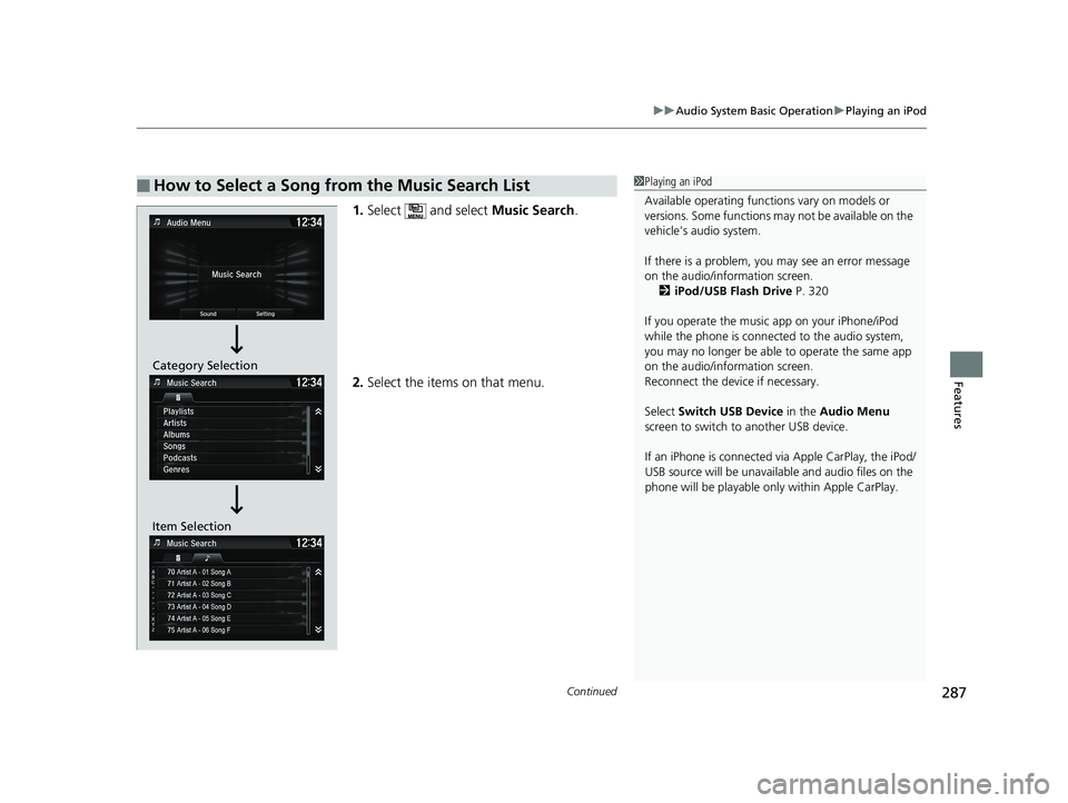 HONDA HR-V 2019  Owners Manual (in English) Continued287
uuAudio System Basic Operation uPlaying an iPod
Features
1. Select   and select  Music Search.
2. Select the items on that menu.
■How to Select a Song from the Music Search List1Playing