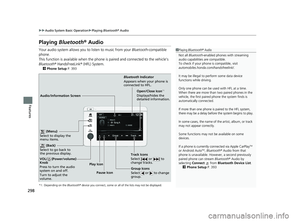 HONDA HR-V 2019 Owners Manual (in English) 298
uuAudio System Basic Operation uPlaying Bluetooth ® Audio
Features
Playing Bluetooth ® Audio
Your audio system allows you to listen to music from your Bluetooth-compatible
phone.
This functio HONDA HR-V 2019 Owners Manual (in English) 298
uuAudio System Basic Operation uPlaying Bluetooth ® Audio
Features
Playing Bluetooth ® Audio
Your audio system allows you to listen to music from your Bluetooth-compatible
phone.
This functio