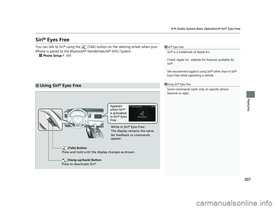 HONDA HR-V 2019   (in English) Service Manual 307
uuAudio System Basic Operation uSiri ® Eyes Free
Features
Siri®  Eyes Free
You can talk to Siri ® using the   (Talk) button on  the steering wheel when your 
iPhone is paired to the  Bluetooth�